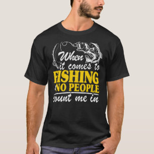 When It Comes To Fishing & No People Count Me In F T-Shirt
