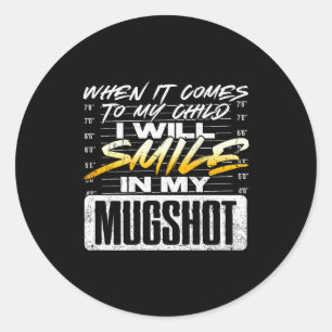When It Comes To My Child I Will Smile In My Mugsh Classic Round Sticker