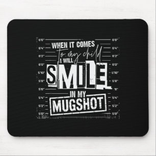 When It Comes To My Child I Will Smile In My Mugsh Mouse Pad