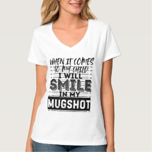 When It Comes to My Child I Will Smile in My Mugsh T-Shirt