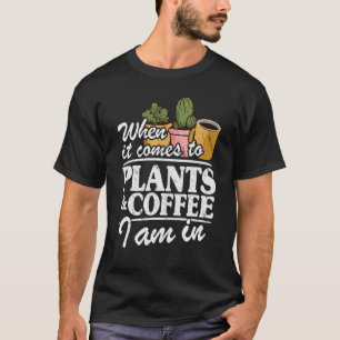 When It Comes To Plants & Coffee I Am In Gardener T-Shirt