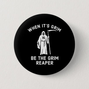 When Its Grim Be The Grim Reaper 6 Cm Round Badge