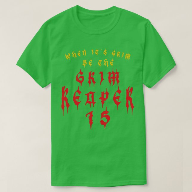 When Its Grim Be The Grim Reaper T-Shirt (Design Front)