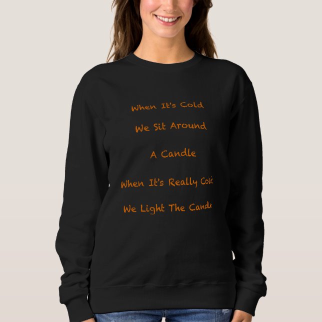 When It's Really Cold We Light The Candle Sweatshirt (Front)