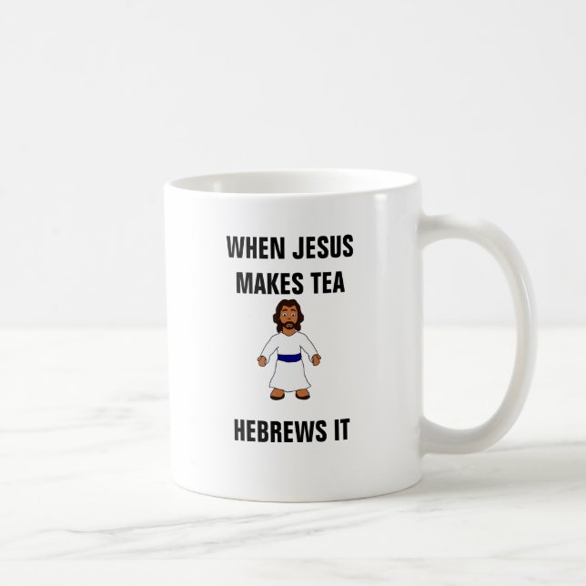 When Jesus Makes Tea Hebrews It Coffee Mug (Right)