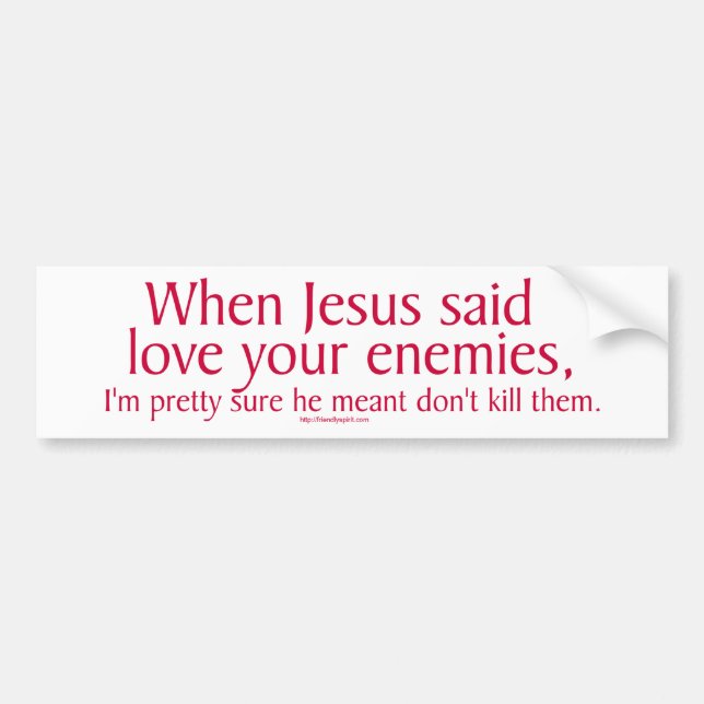 When Jesus said love your enemies Bumper Sticker (Front)