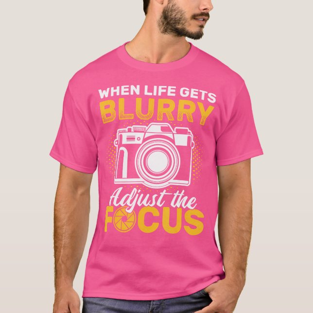 When Life Gets Blurry Adjust The Focus Camera Phot T-Shirt (Front)
