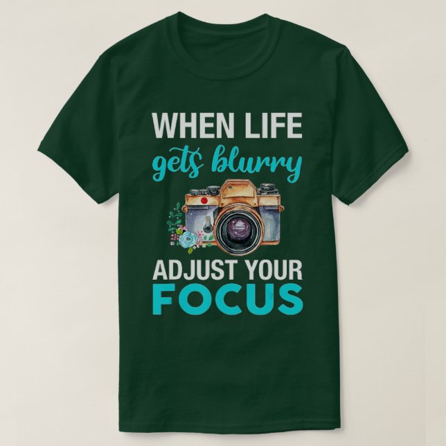 When Life Gets Blurry Adjust Your Focus (2)  T-Shirt (Design Front)