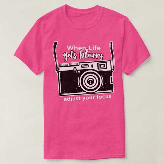 When Life Gets Blurry Adjust Your Focus Camera Pho T-Shirt (Design Front)