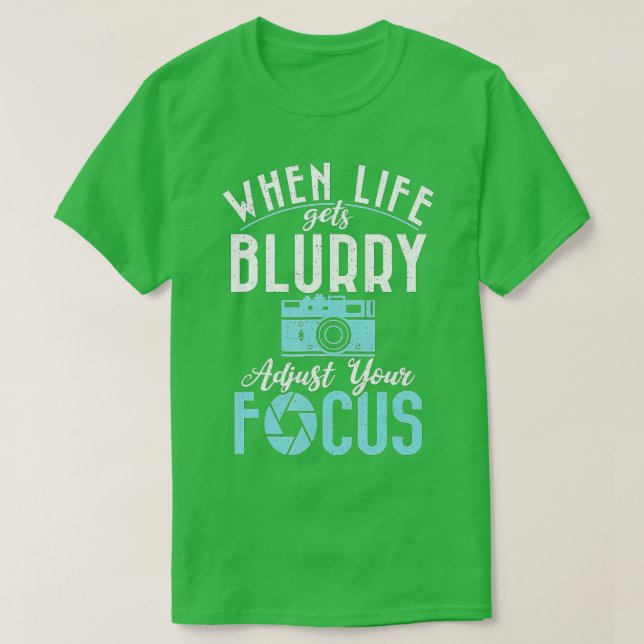 When life gets blurry adjust your Focus Camera Pho T-Shirt (Design Front)