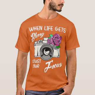 When Life Gets Blurry Adjust Your Focus Funny Came T-Shirt