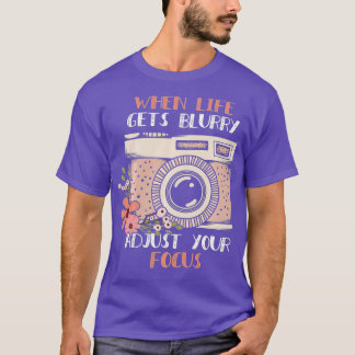 When Life Gets Blurry Adjust Your Focus Gift Photo T-Shirt