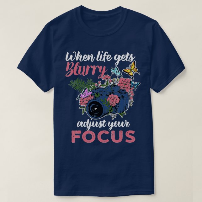 When Life Gets Blurry Adjust Your Focus Photograph T-Shirt (Design Front)
