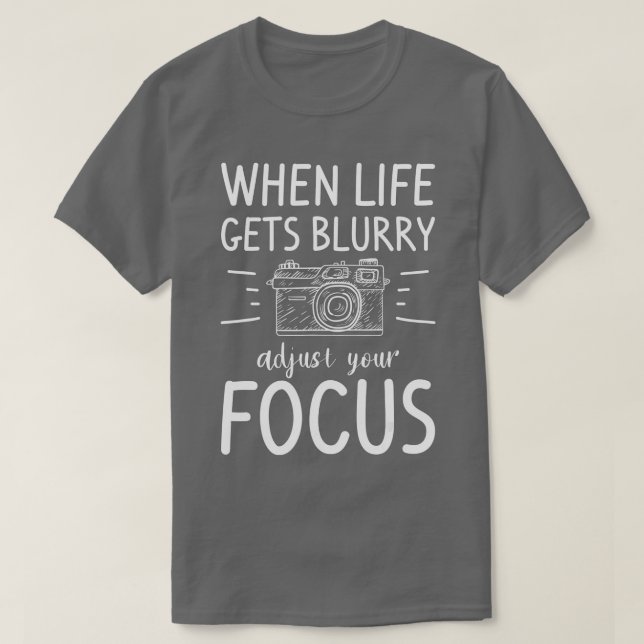 When Life Gets Blurry Adjust Your Focus Photograph T-Shirt (Design Front)