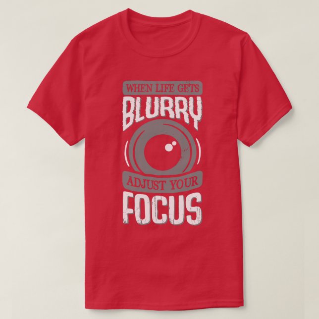 When Life Gets Blurry Adjust Your Focus  T-Shirt (Design Front)