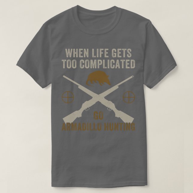 When Life Gets Complicated Go Armadillo Hunting Fu T-Shirt (Design Front)