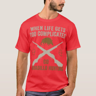 When Life Gets Complicated Go Armadillo Hunting Fu T-Shirt