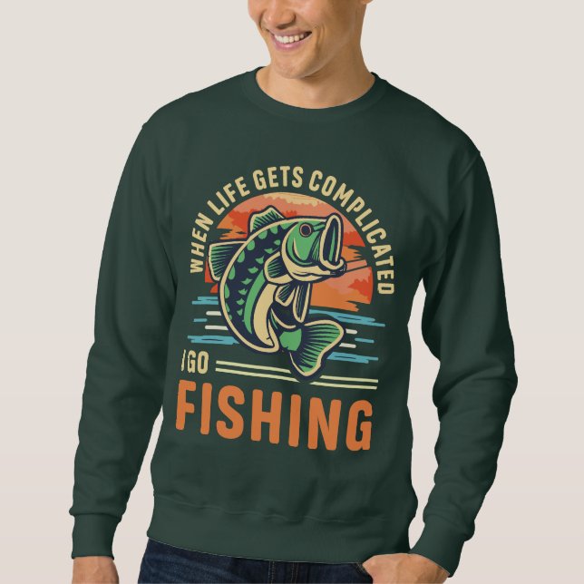 When life gets complicated I go fishing Fisherman Sweatshirt (Front)