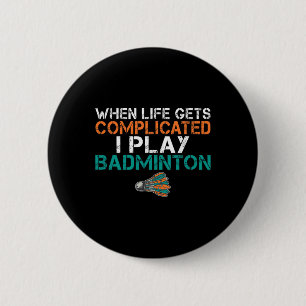 When Life Gets Complicated I Play Badminton 1  6 Cm Round Badge