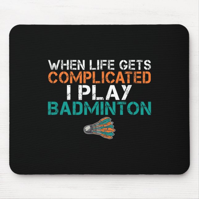 When Life Gets Complicated I Play Badminton 1  Mouse Pad (Front)