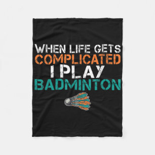 When Life Gets Complicated I Play Badminton Fleece Blanket