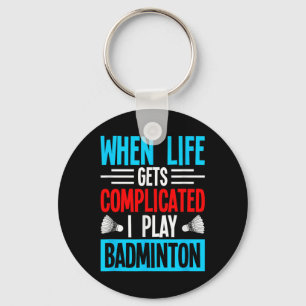 When Life Gets Complicated I Play Badminton Key Ring
