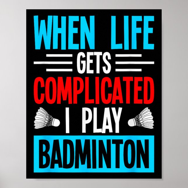 When Life Gets Complicated I Play Badminton  Poster (Front)