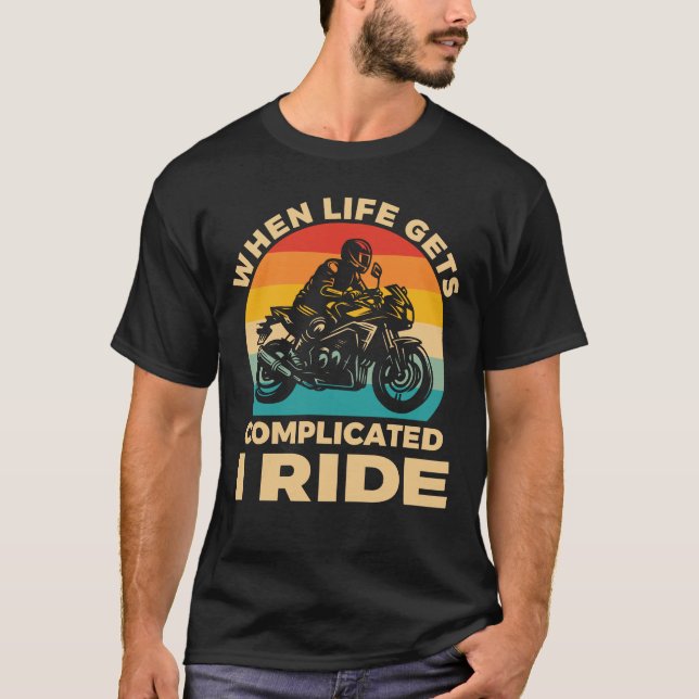 When life gets complicated I ride motorcycle Biker T-Shirt (Front)