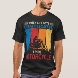 When life gets complicated I ride motorcycle T-Shirt