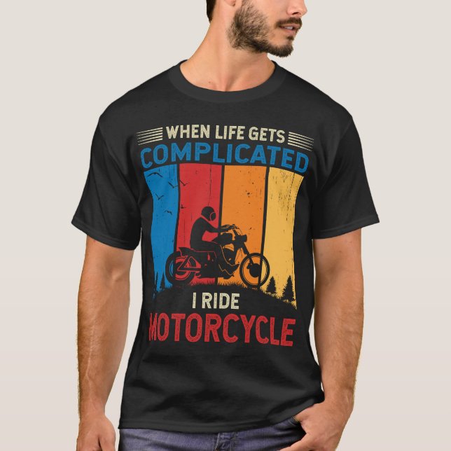 When life gets complicated I ride motorcycle  T-Shirt (Front)