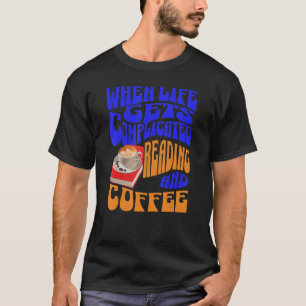 When Life Gets Complicated Reading and Coffee T-Shirt