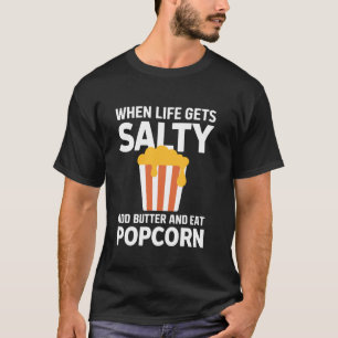 When life gets salty add butter and eat Corn Snack T-Shirt
