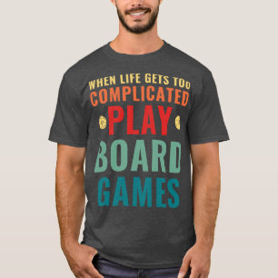 When Life Gets Too Complicated Play Board Games Qu T-Shirt