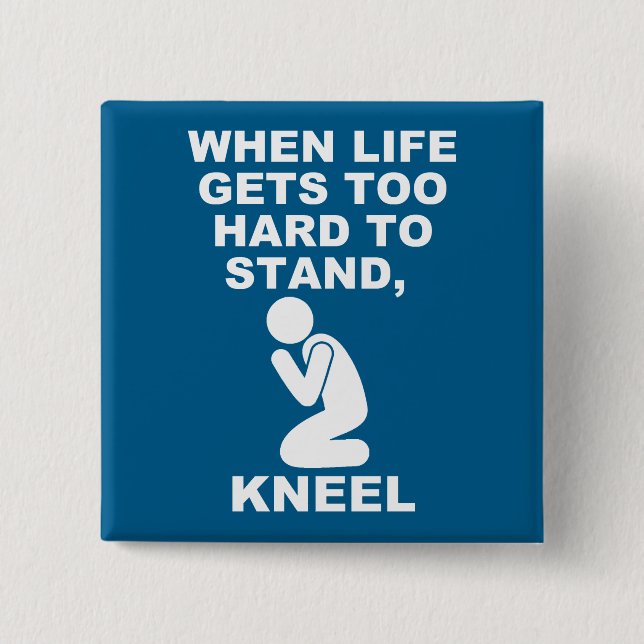 When Life Gets Too Hard To Stand Kneel Christian 15 Cm Square Badge (Front)