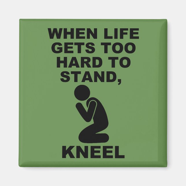 When Life Gets Too Hard To Stand Kneel Christian Magnet (Front)