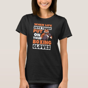 When Life Gets Tough Put Gloves On Boxing T-Shirt