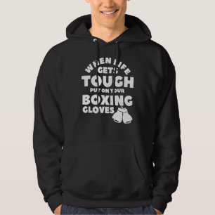 When Life Gets Tough Put On Your Boxing Gloves Box Hoodie