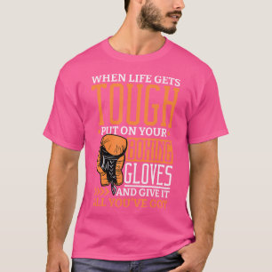 When Life Gets Tough Put On Your Boxing Gloves Box T-Shirt