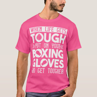 When Life Gets Tough Put On Your Boxing Gloves Box T-Shirt