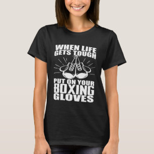 When Life Gets Tough Put On Your Boxing Gloves T-Shirt