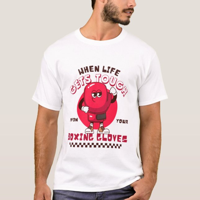 When life gets trough put on your boxing gloves T-Shirt (Front)