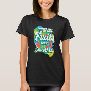 When Life Give You Fruit I Smoothies Smoothie Frui T-Shirt