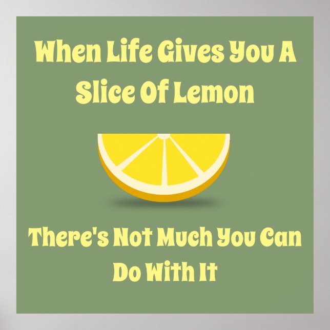 When Life Gives You A Lemon Slice Poster (Front)