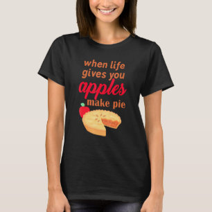 When Life Gives You Apples Make Apple Pie T-Shirt