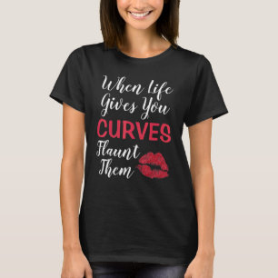 When Life Gives You Curves Flaunt Them Curvy Woman T-Shirt