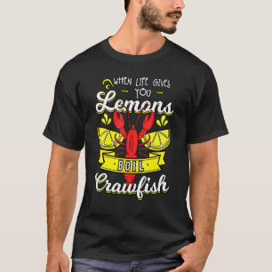 When Life Gives You Lemon Boil Crawfish Mudbug Cra T-Shirt