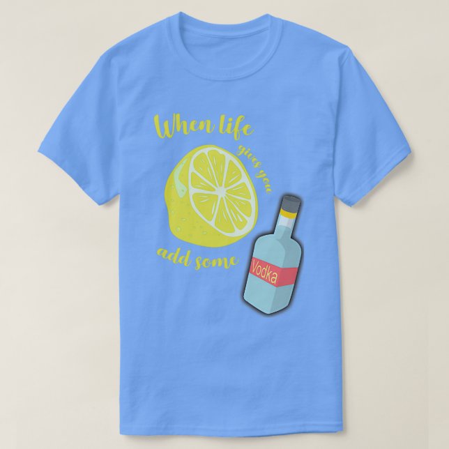 When life gives you Lemons add some vodka T-Shirt (Design Front)