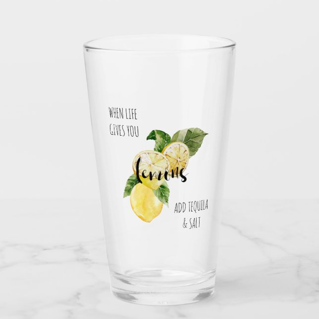 When Life Gives you Lemons Add Tequila Glass (Front)