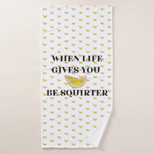 When Life Gives You Lemons Be A Squirter Bath Towel