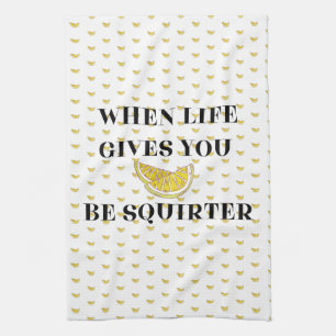 When Life Gives You Lemons Be A Squirter Tea Towel